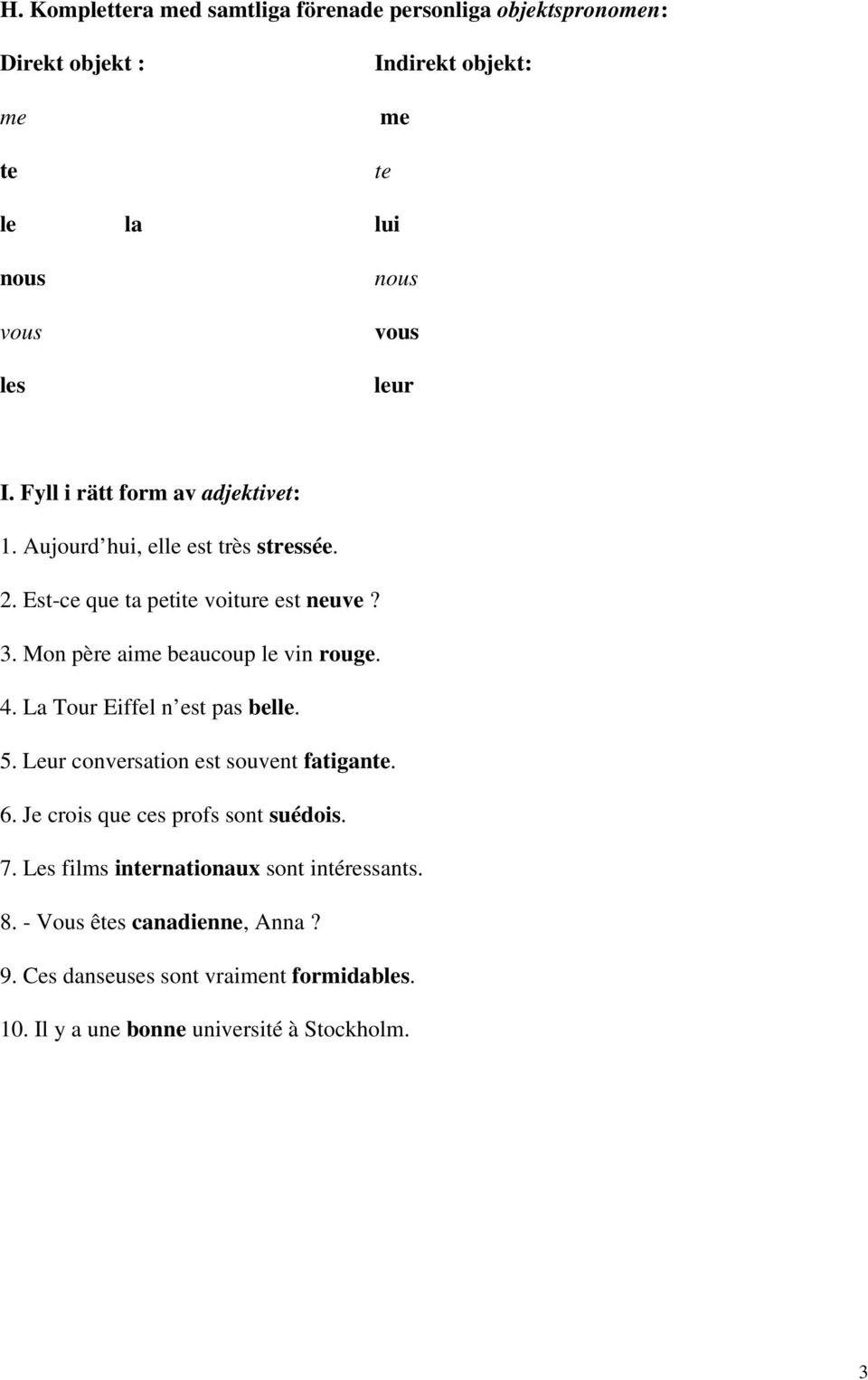 Mon père aime beaucoup le vin rouge. 4. La Tour Eiffel n est pas belle. 5. Leur conversation est souvent fatigante. 6.