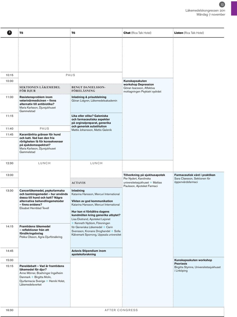 Galeniska 11:40 PAUS och farmaceutiska aspekter på orginalpreparat, generika och generisk substitution Mattis Johansson, Mattis Galenik 11:45 Karantänfria gränser för hund och katt.