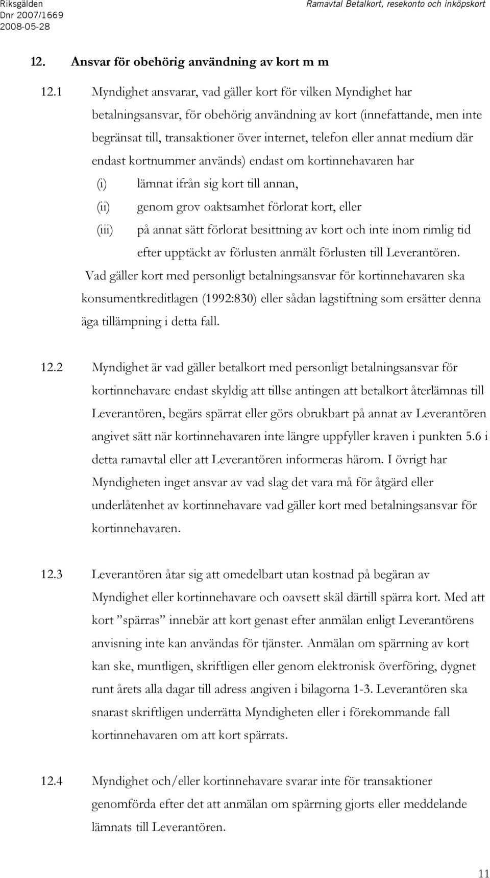 annat medium där endast kortnummer används) endast om kortinnehavaren har (i) lämnat ifrån sig kort till annan, (ii) genom grov oaktsamhet förlorat kort, eller (iii) på annat sätt förlorat besittning