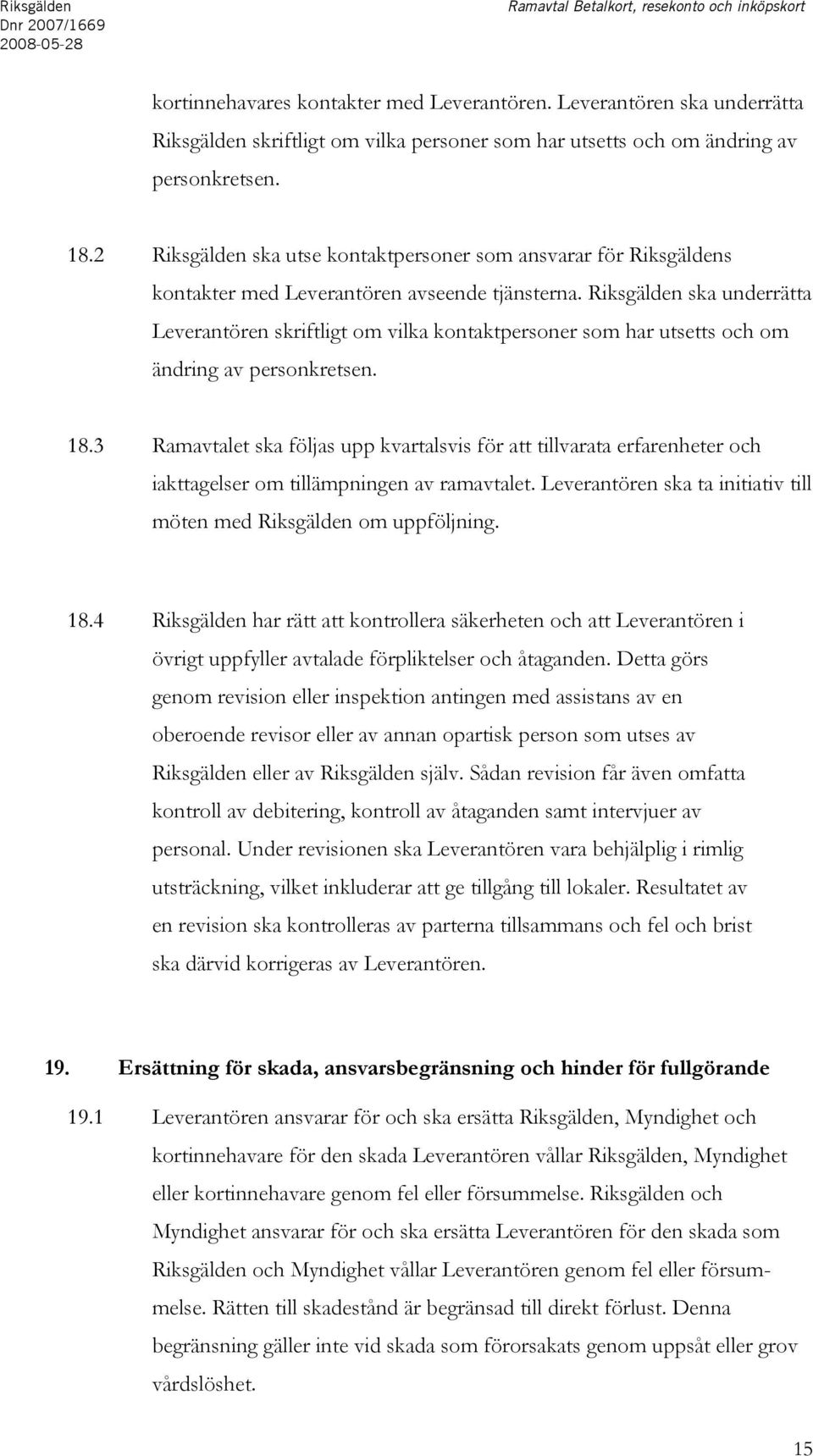 2 Riksgälden ska utse kontaktpersoner som ansvarar för Riksgäldens kontakter med Leverantören avseende tjänsterna.