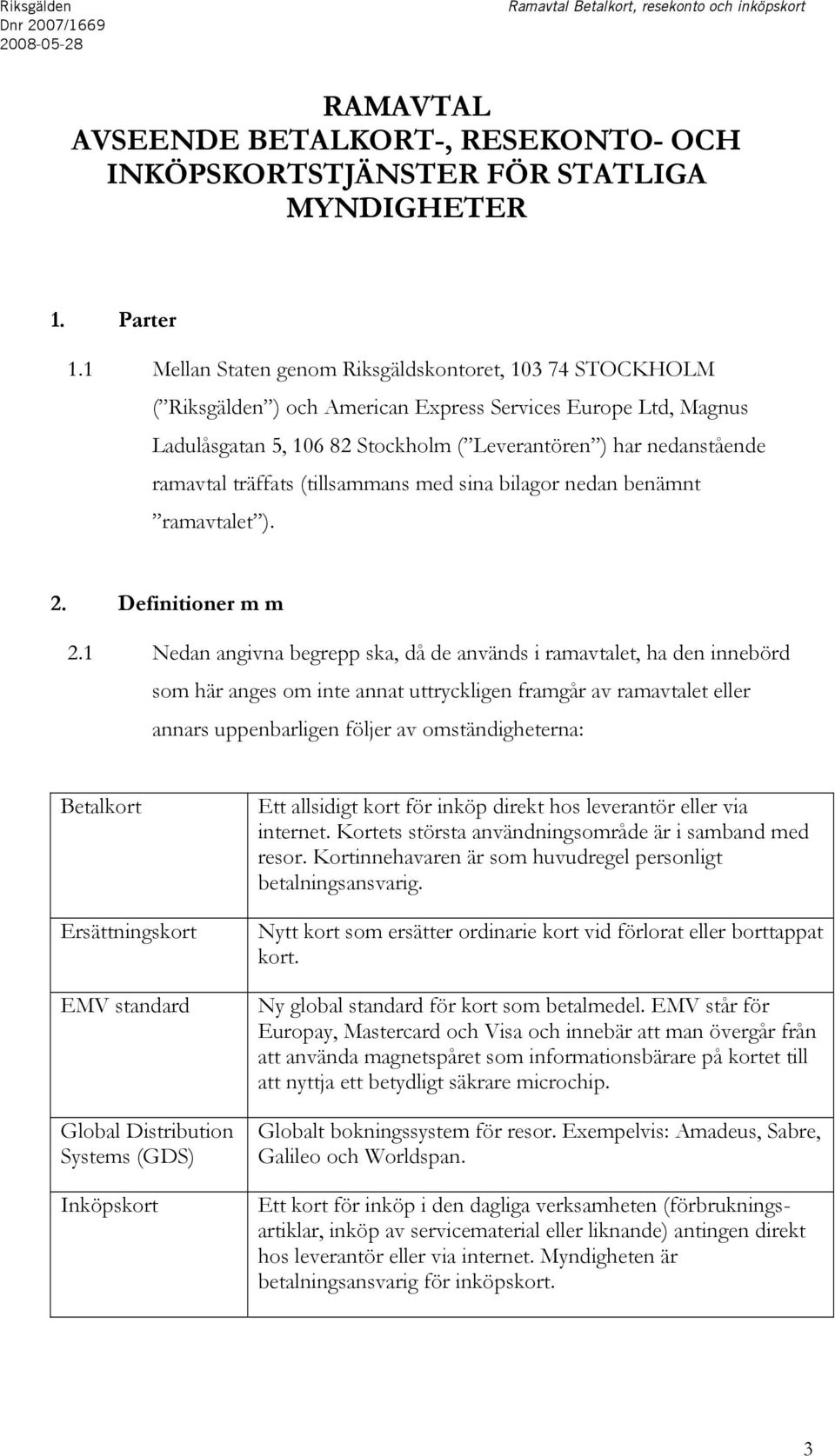 träffats (tillsammans med sina bilagor nedan benämnt ramavtalet ). 2. Definitioner m m 2.