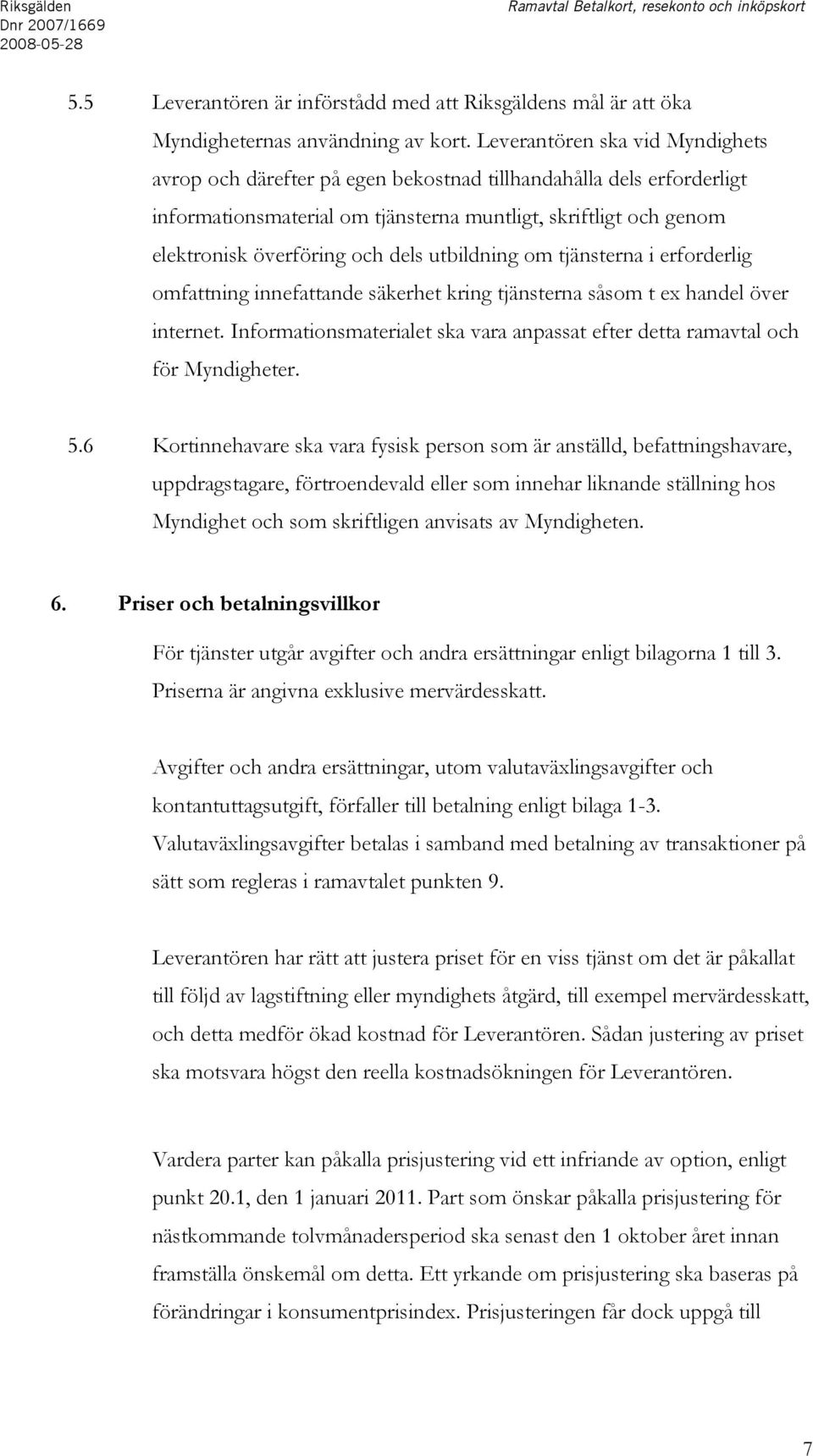 utbildning om tjänsterna i erforderlig omfattning innefattande säkerhet kring tjänsterna såsom t ex handel över internet.