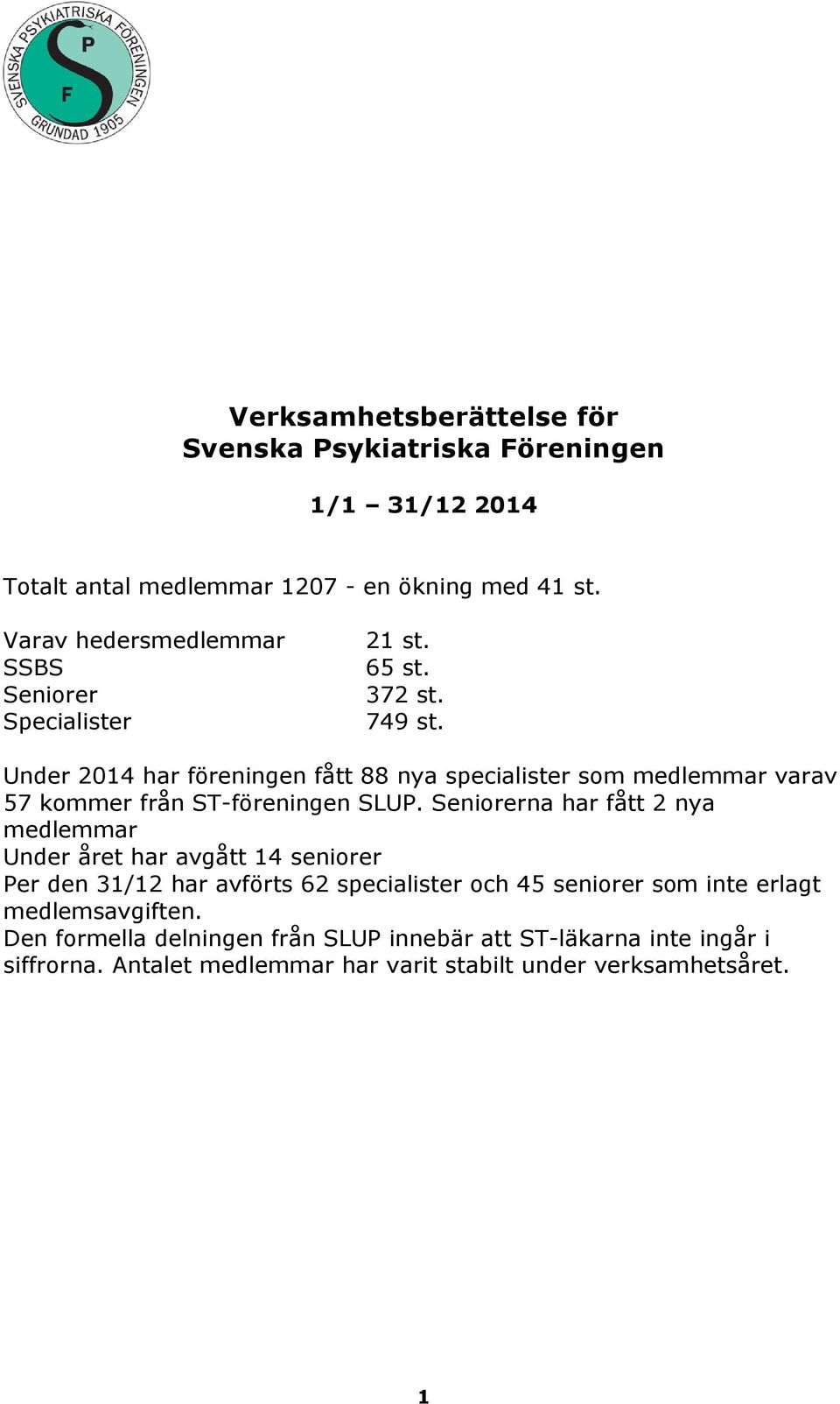 Under 2014 har föreningen fått 88 nya specialister som medlemmar varav 57 kommer från ST-föreningen SLUP.