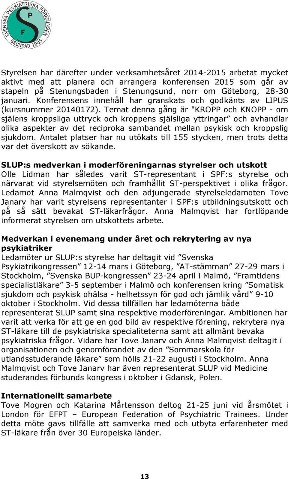 Temat denna gång är "KROPP och KNOPP - om själens kroppsliga uttryck och kroppens själsliga yttringar och avhandlar olika aspekter av det reciproka sambandet mellan psykisk och kroppslig sjukdom.