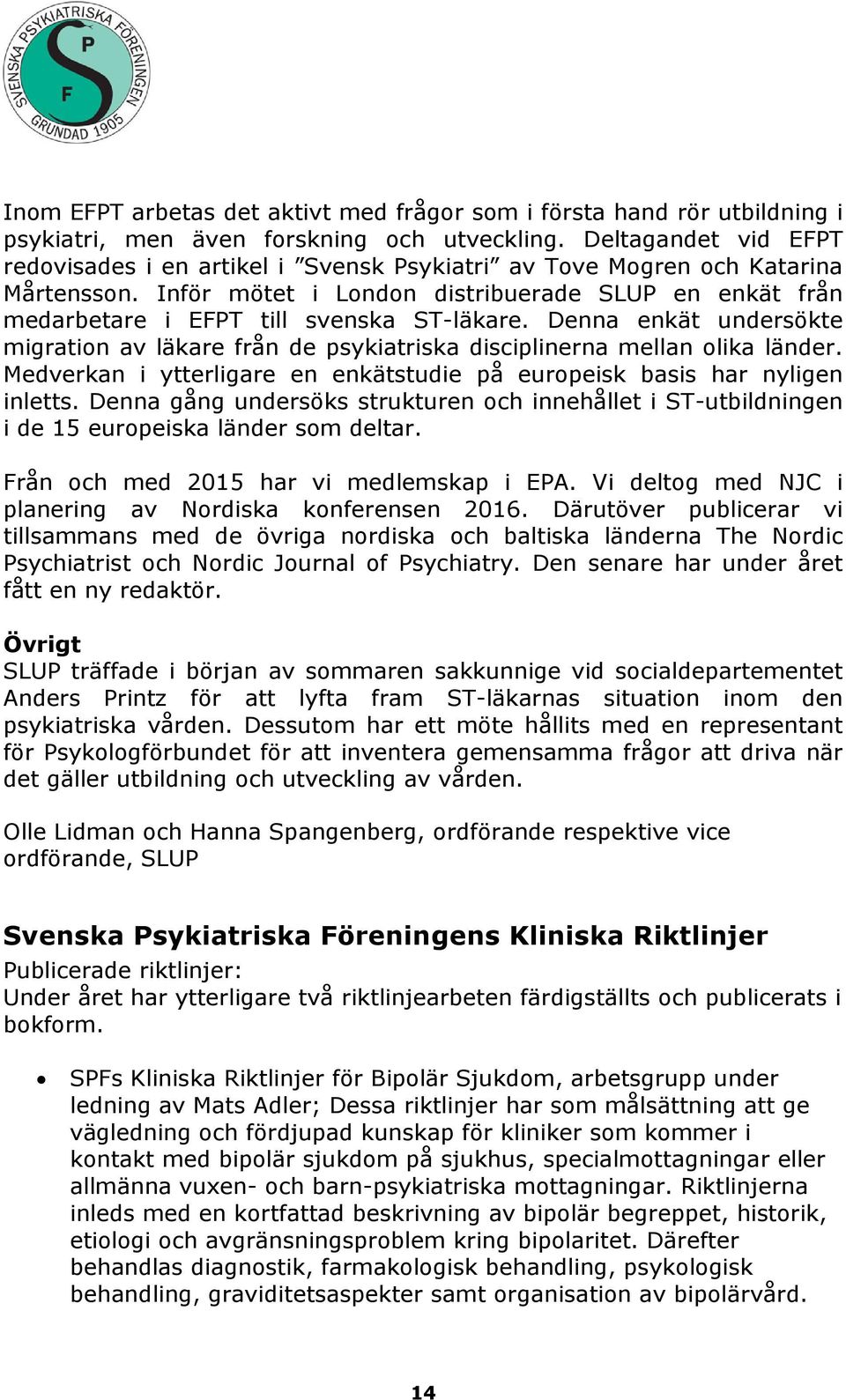 Inför mötet i London distribuerade SLUP en enkät från medarbetare i EFPT till svenska ST-läkare. Denna enkät undersökte migration av läkare från de psykiatriska disciplinerna mellan olika länder.