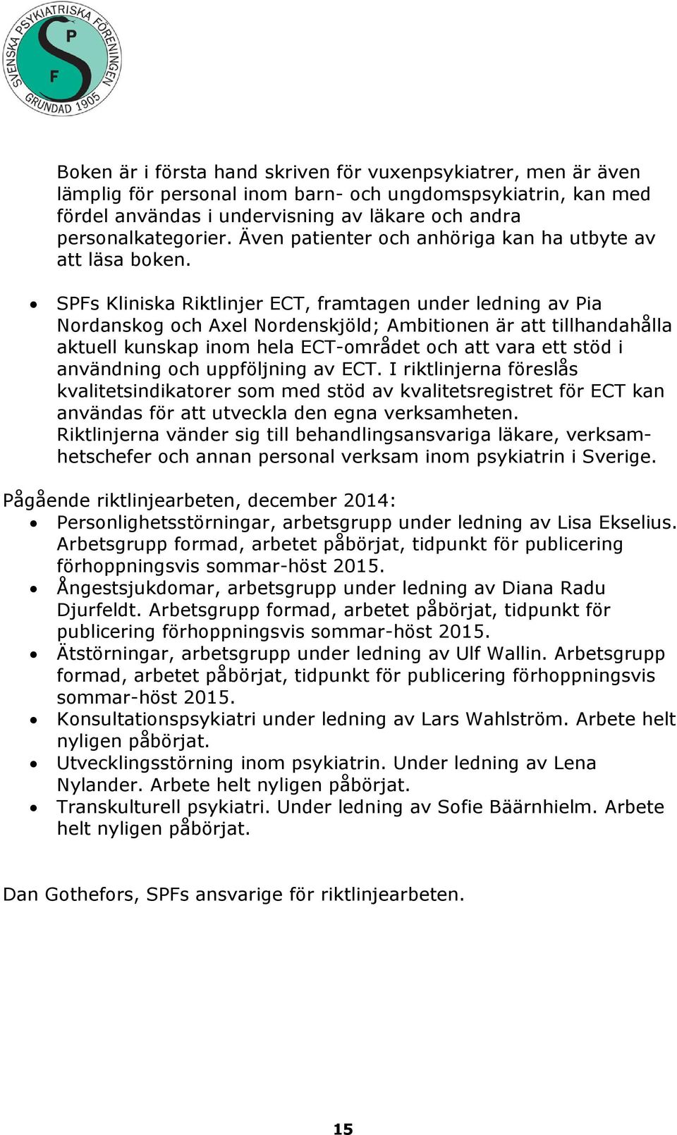 SPFs Kliniska Riktlinjer ECT, framtagen under ledning av Pia Nordanskog och Axel Nordenskjöld; Ambitionen är att tillhandahålla aktuell kunskap inom hela ECT-området och att vara ett stöd i