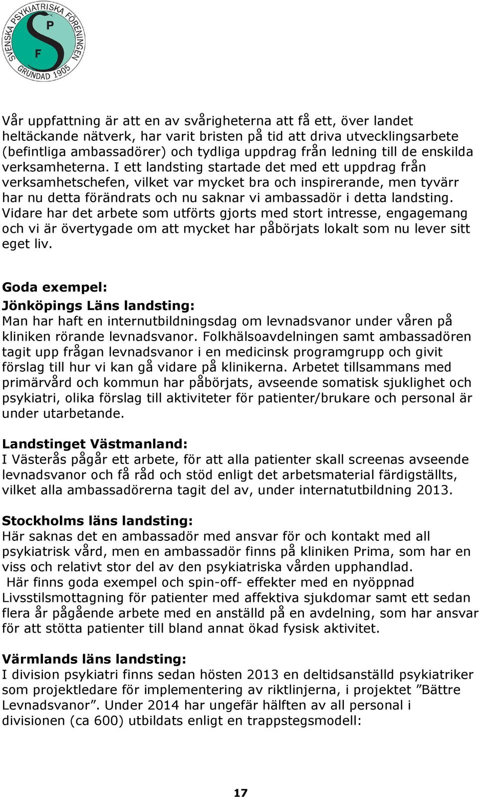 I ett landsting startade det med ett uppdrag från verksamhetschefen, vilket var mycket bra och inspirerande, men tyvärr har nu detta förändrats och nu saknar vi ambassadör i detta landsting.