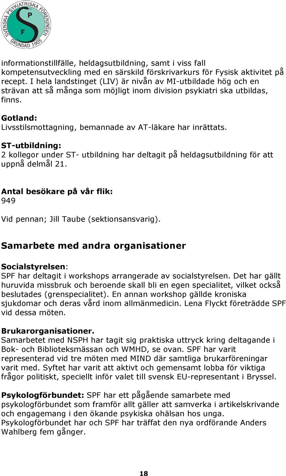 Gotland: Livsstilsmottagning, bemannade av AT-läkare har inrättats. ST-utbildning: 2 kollegor under ST- utbildning har deltagit på heldagsutbildning för att uppnå delmål 21.