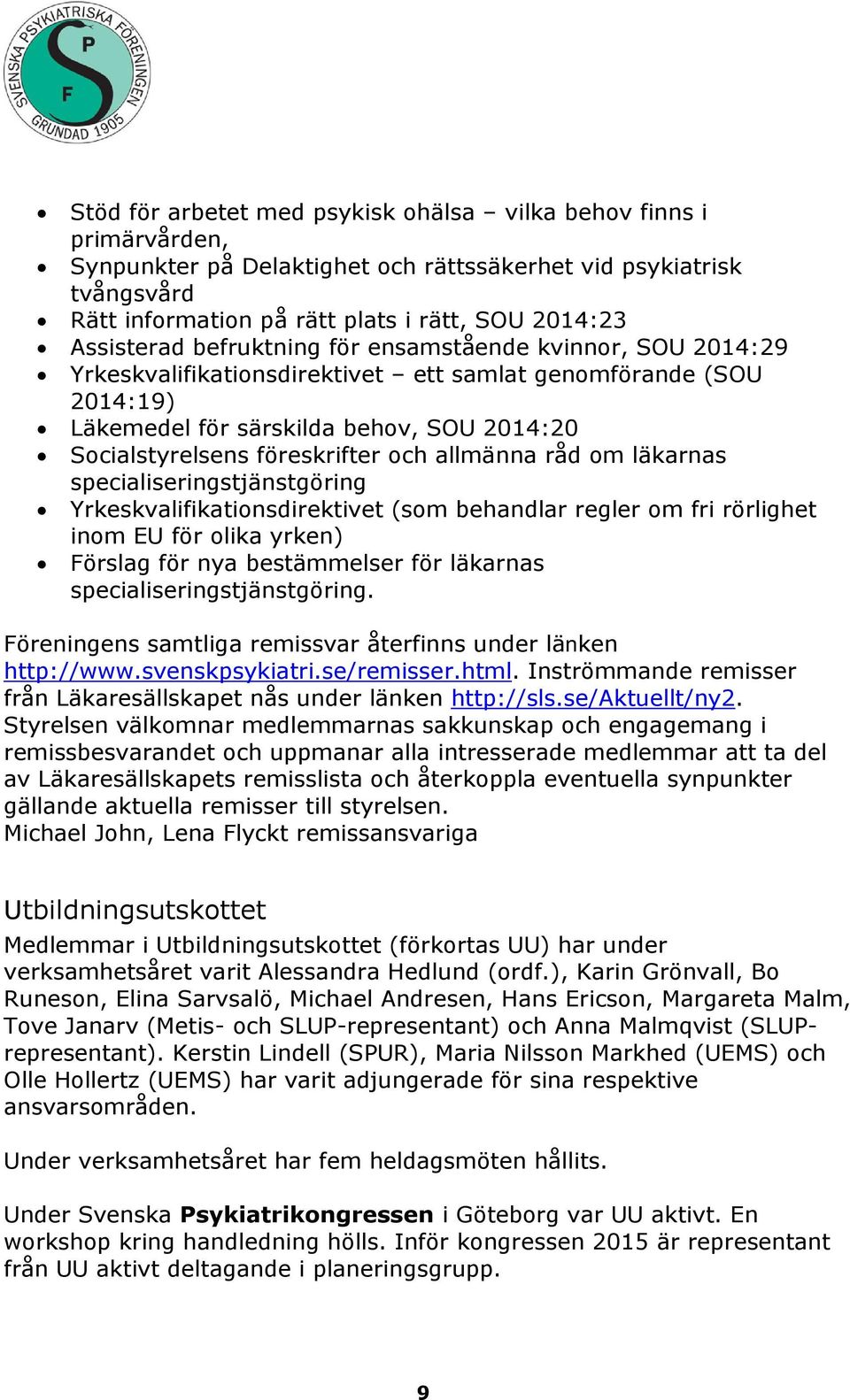 föreskrifter och allmänna råd om läkarnas specialiseringstjänstgöring Yrkeskvalifikationsdirektivet (som behandlar regler om fri rörlighet inom EU för olika yrken) Förslag för nya bestämmelser för