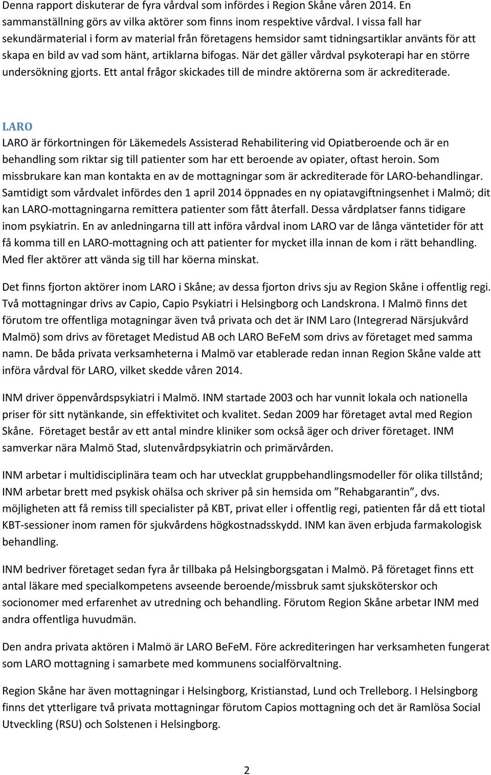 När det gäller vårdval psykoterapi har en större undersökning gjorts. Ett antal frågor skickades till de mindre aktörerna som är ackrediterade.