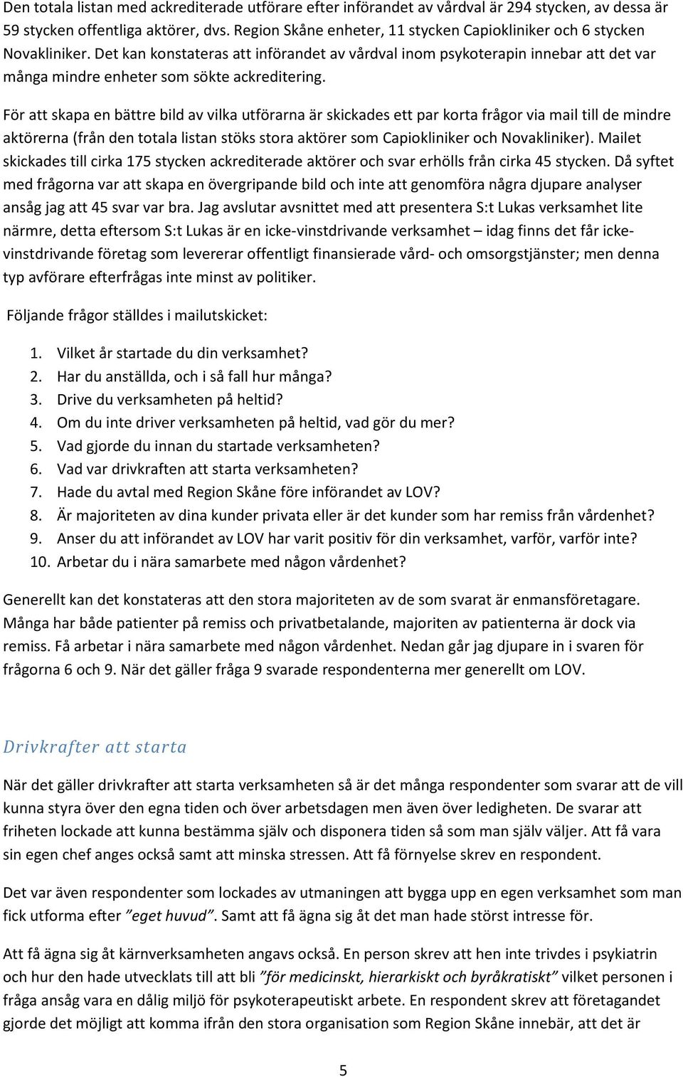 Det kan konstateras att införandet av vårdval inom psykoterapin innebar att det var många mindre enheter som sökte ackreditering.