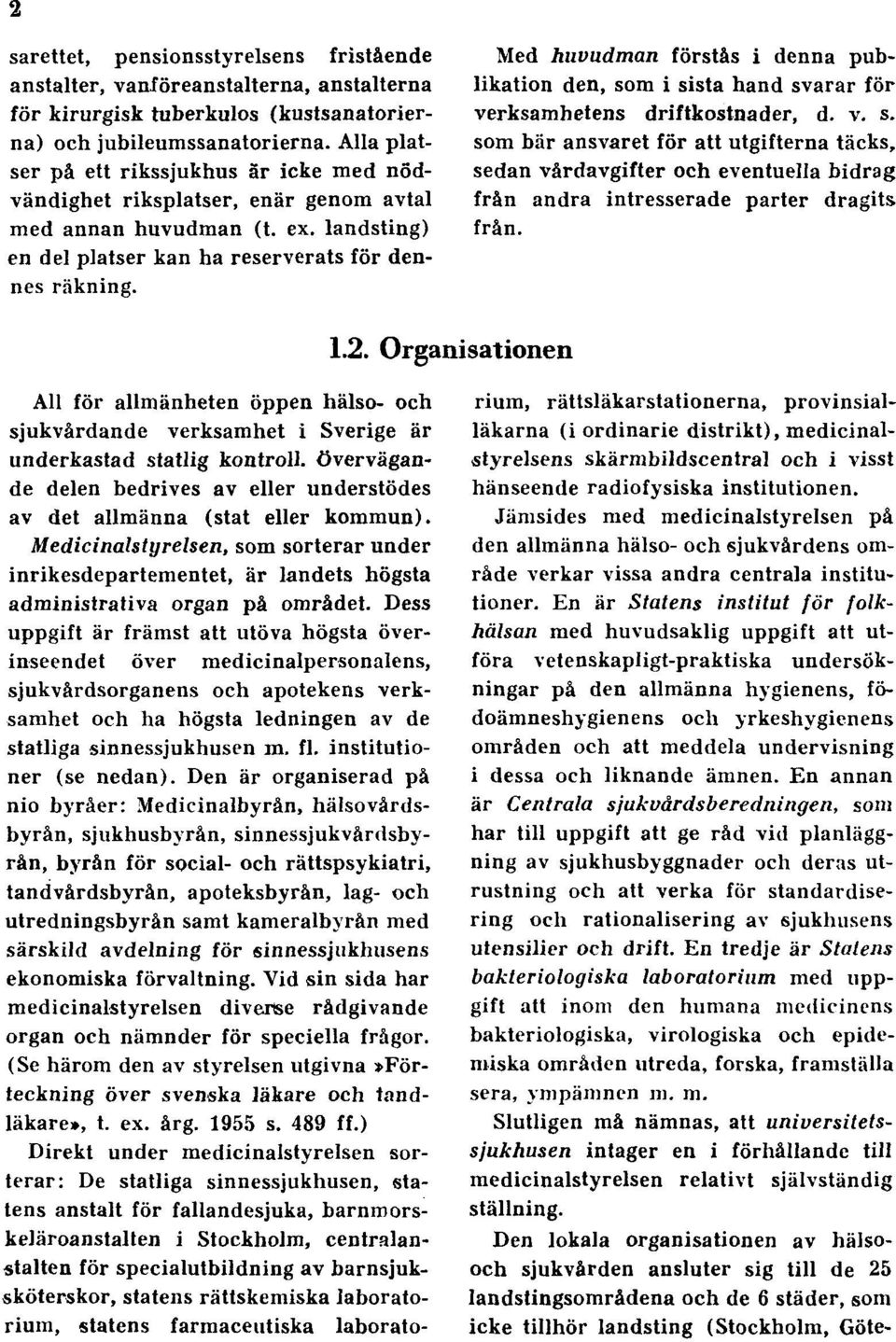 Med huvudman förstås i denna publikation den, som i sista hand svarar för verksamhetens driftkostnader, d. v. s. som bär ansvaret för att utgifterna täcks, sedan vårdavgifter och eventuella bidrag från andra intresserade parter dragits från.