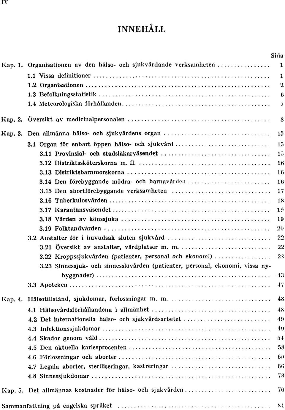 13 Distriktsbarnmorskorna 16 3.14 Den förebyggande mödra- och barnavården 16 3.15 Den abortförebyggande verksamheten 17 3.16 Tuberkulosvården 18 3.17 Karantänsväsendet 19 3.