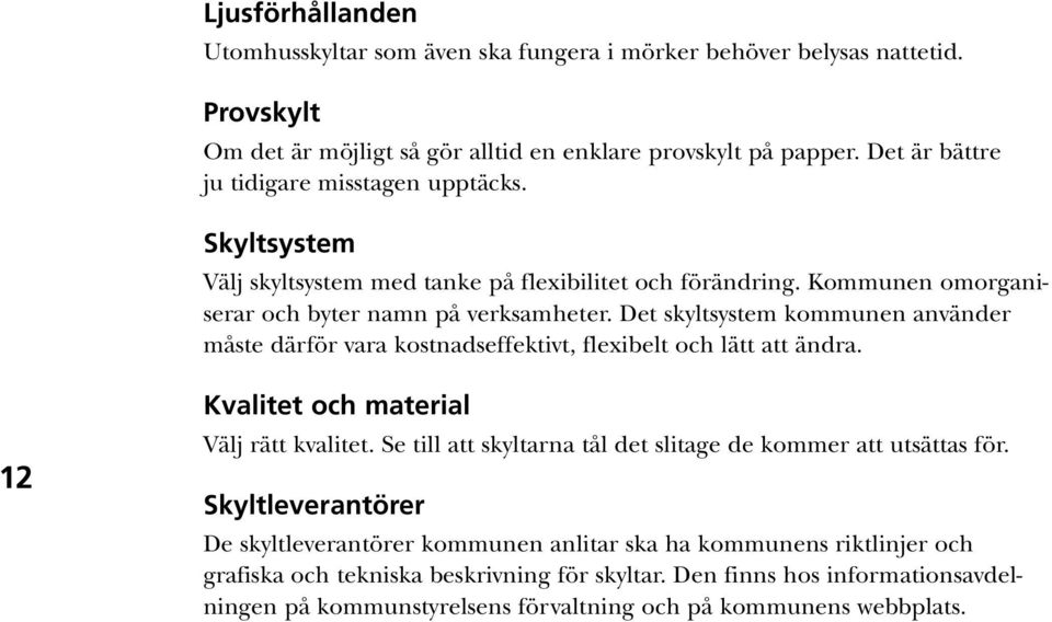 Det skyltsystem kommunen använder måste därför vara kostnadseffektivt, flexibelt och lätt att ändra. 12 Kvalitet och material Välj rätt kvalitet.