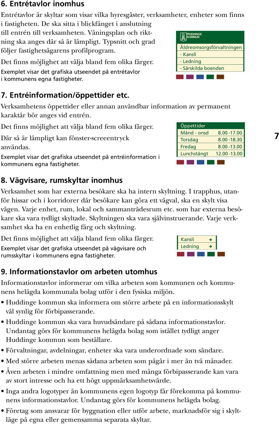 Exemplet visar det grafiska utseendet på entrétavlor i kommunens egna fastigheter. Äldreomsorgsförvaltningen - Kansli - Ledning - Särskilda boenden 7. Entréinformation/öppettider etc.