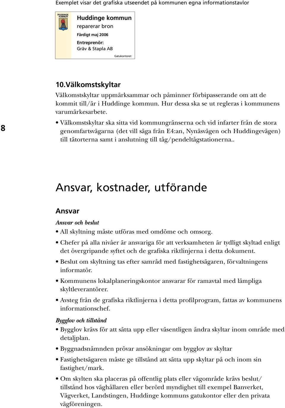 Välkomstskyltar ska sitta vid kommungränserna och vid infarter från de stora genomfartsvägarna (det vill säga från E4:an, Nynäsvägen och Huddingevägen) till tätorterna samt i anslutning till