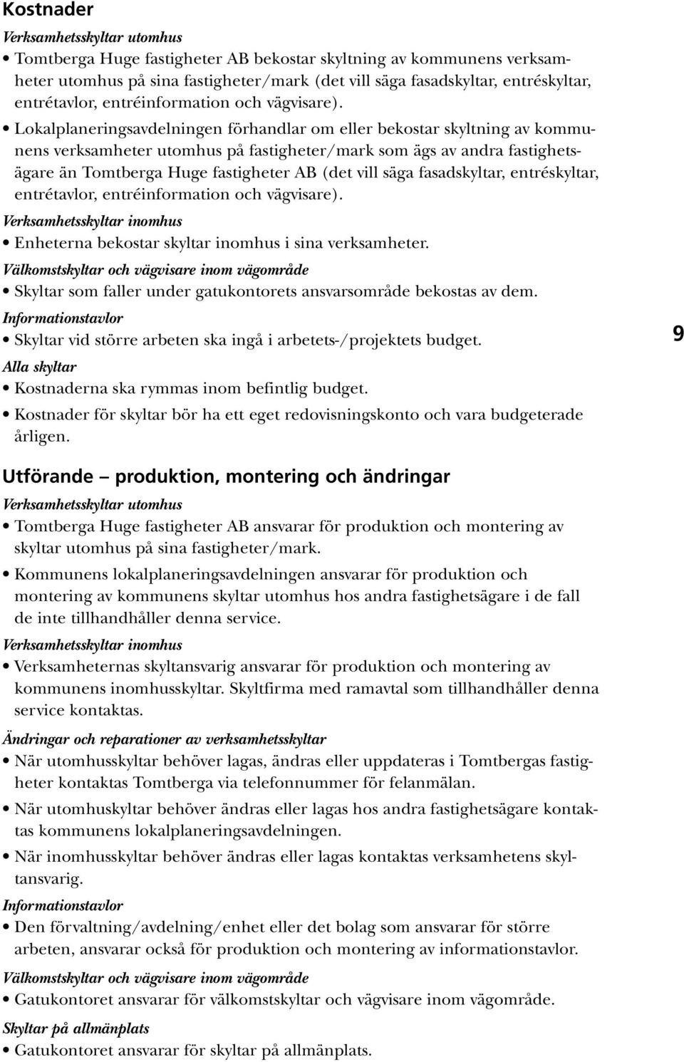 Lokalplaneringsavdelningen förhandlar om eller bekostar skyltning av kommunens verksamheter utomhus på fastigheter/mark som ägs av andra fastighetsägare än Tomtberga Huge fastigheter AB (det vill