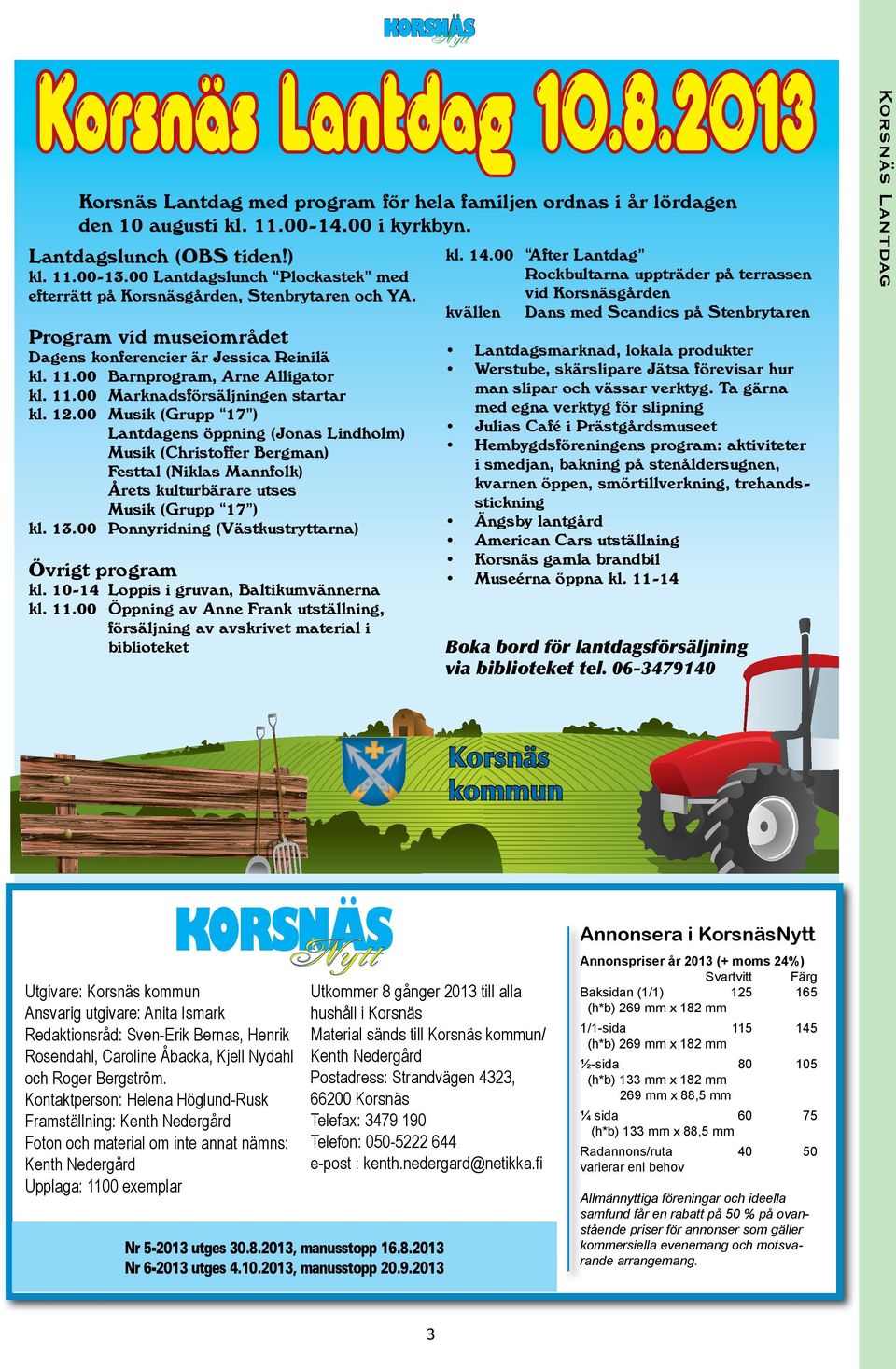 Program vid museiområdet After Lantdag Rockbultarna uppträder på terrassen vid Korsnäsgården Dans med Scandics på Stenbrytaren Lantdagsmarknad, lokala produkter Werstube, skärslipare Jätsa förevisar