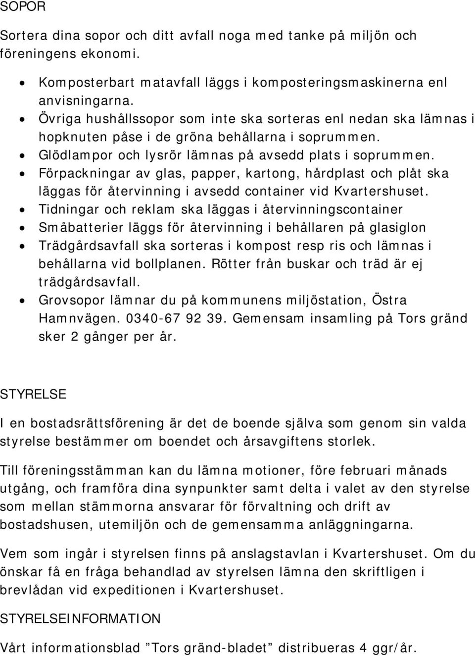 Förpackningar av glas, papper, kartong, hårdplast och plåt ska läggas för återvinning i avsedd container vid Kvartershuset.