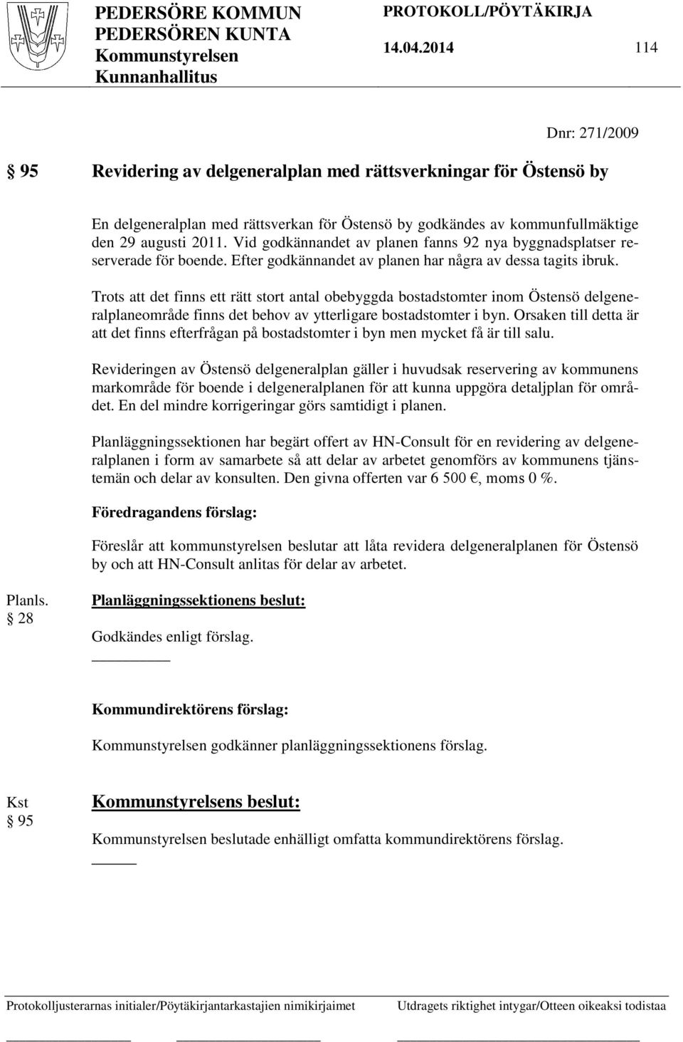 Trots att det finns ett rätt stort antal obebyggda bostadstomter inom Östensö delgeneralplaneområde finns det behov av ytterligare bostadstomter i byn.