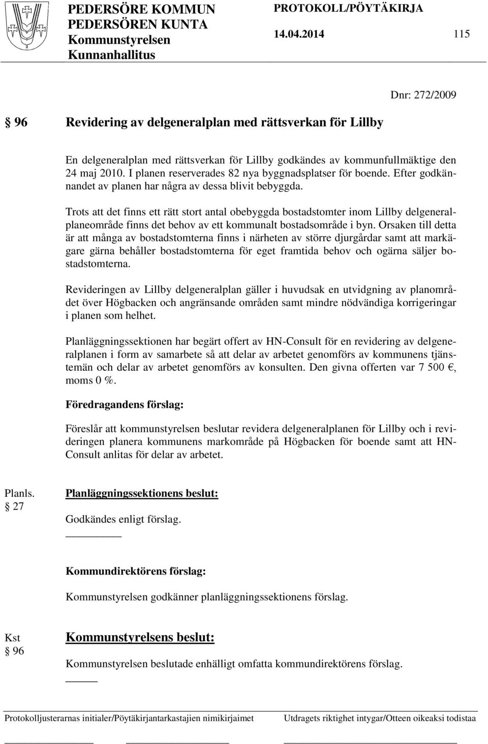 Trots att det finns ett rätt stort antal obebyggda bostadstomter inom Lillby delgeneralplaneområde finns det behov av ett kommunalt bostadsområde i byn.