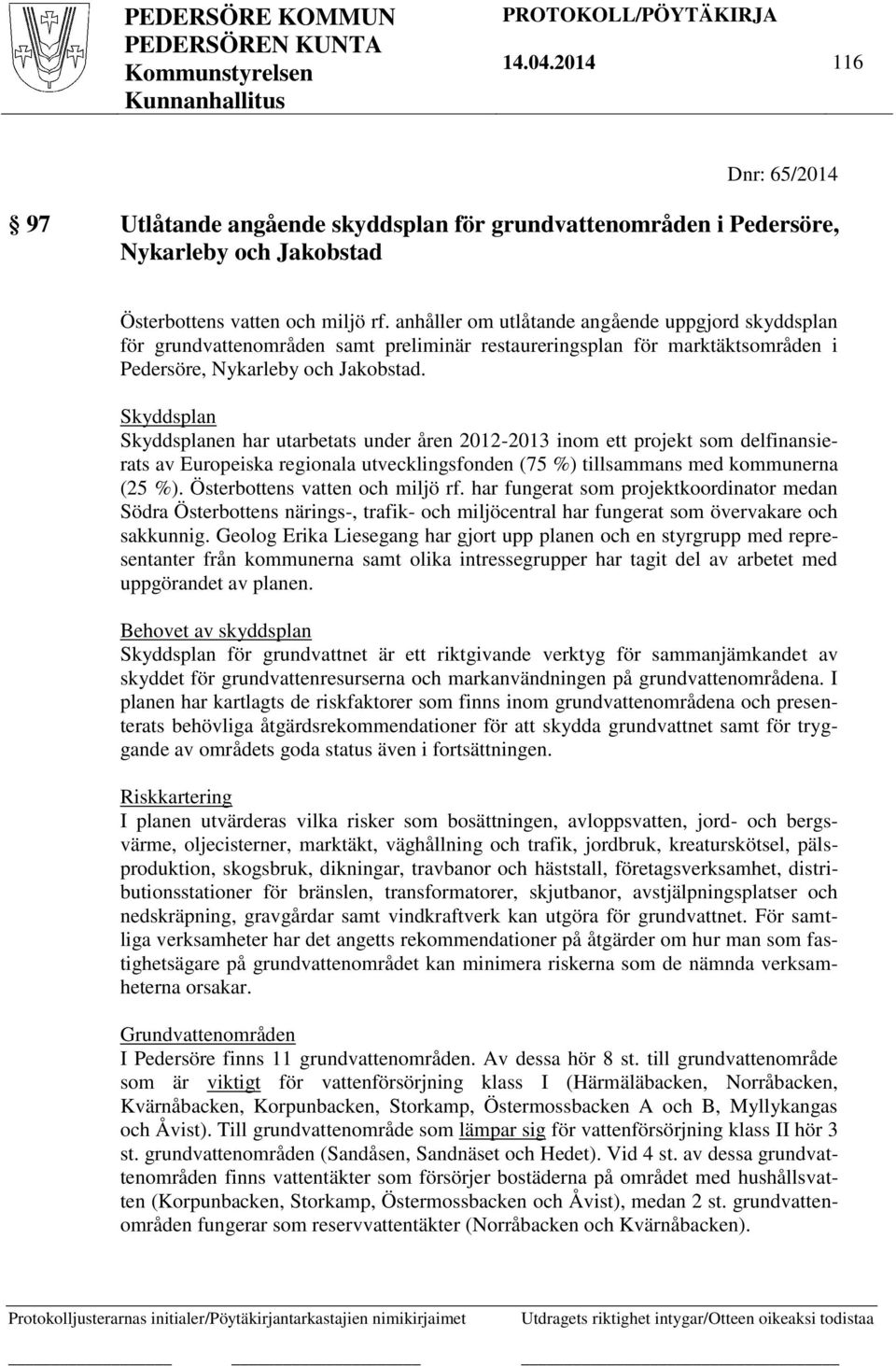 Skyddsplan Skyddsplanen har utarbetats under åren 2012-2013 inom ett projekt som delfinansierats av Europeiska regionala utvecklingsfonden (75 %) tillsammans med kommunerna (25 %).