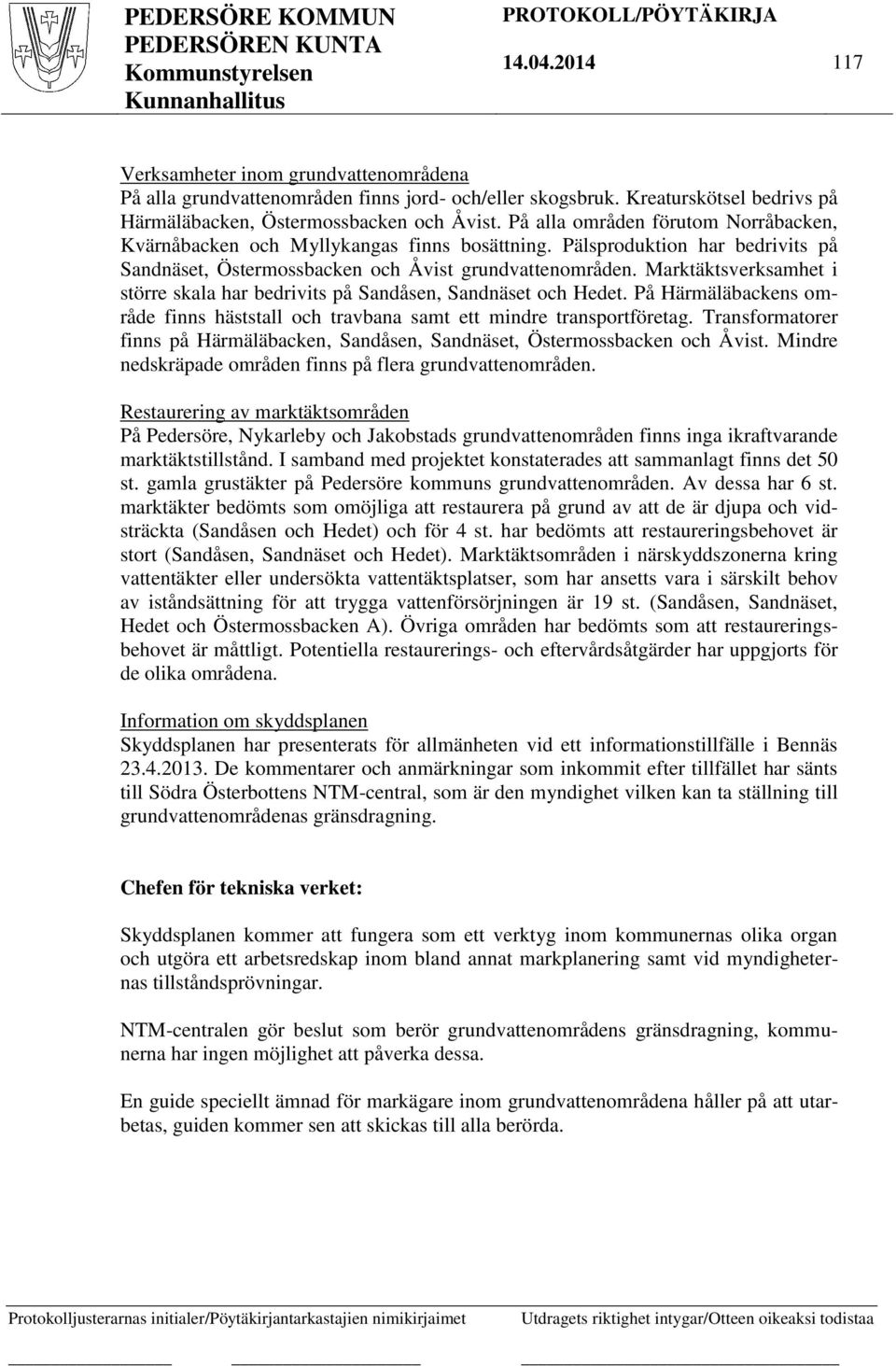 Marktäktsverksamhet i större skala har bedrivits på Sandåsen, Sandnäset och Hedet. På Härmäläbackens område finns häststall och travbana samt ett mindre transportföretag.