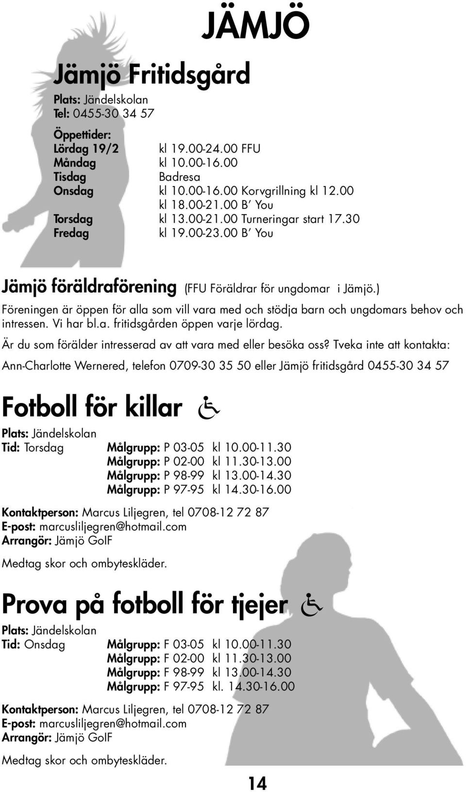 ) Föreningen är öppen för alla som vill vara med och stödja barn och ungdomars behov och intressen. Vi har bl.a. fritidsgården öppen varje lördag.