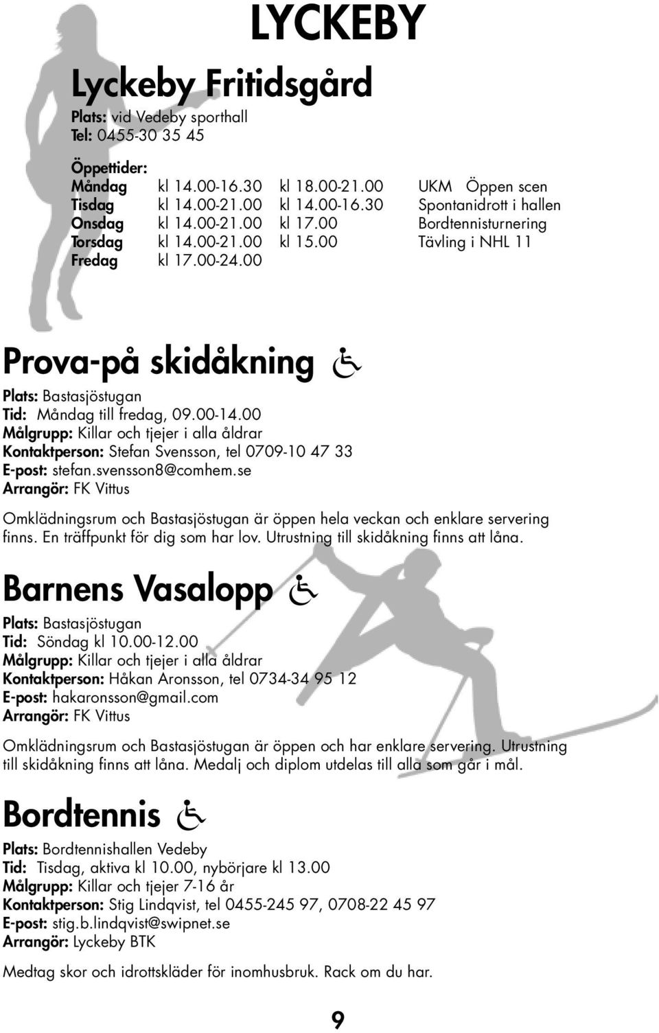 00 Målgrupp: Killar och tjejer i alla åldrar Kontaktperson: Stefan Svensson, tel 0709-10 47 33 E-post: stefan.svensson8@comhem.