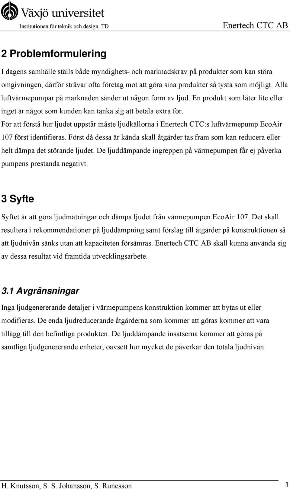 För att förstå hur ljudet uppstår måste ljudkällorna i Enertech CTC:s luftvärmepump EcoAir 107 först identifieras.