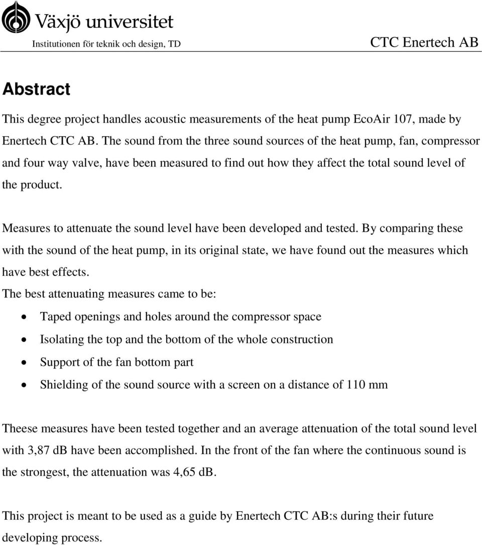 Measures to attenuate the sound level have been developed and tested. By comparing these with the sound of the heat pump, in its original state, we have found out the measures which have best effects.