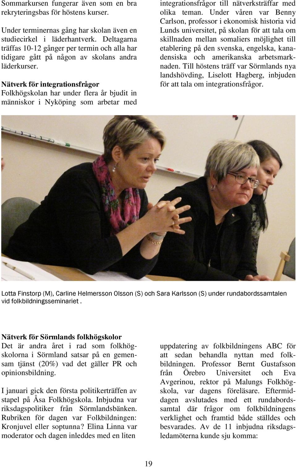 Nätverk för integrationsfrågor Folkhögskolan har under flera år bjudit in människor i Nyköping som arbetar med integrationsfrågor till nätverksträffar med olika teman.