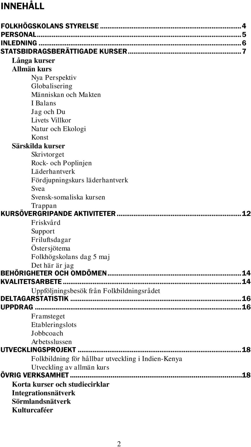 Läderhantverk Fördjupningskurs läderhantverk Svea Svensk-somaliska kursen Trappan KURSÖVERGRIPANDE AKTIVITETER.