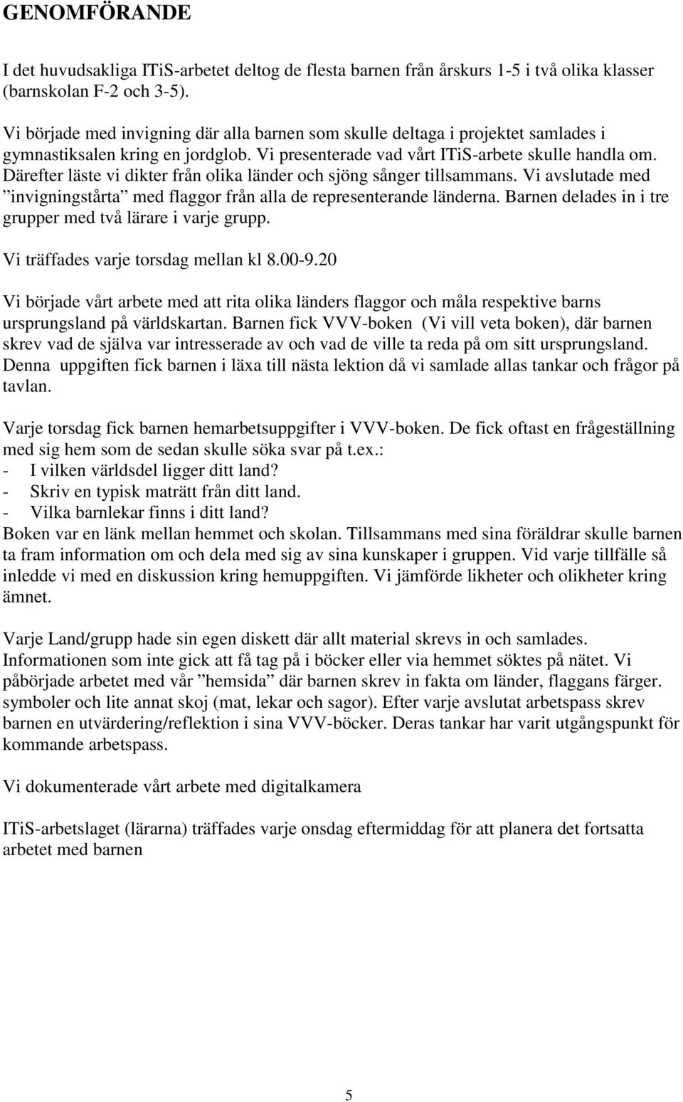 Därefter läste vi dikter från olika länder och sjöng sånger tillsammans. Vi avslutade med invigningstårta med flaggor från alla de representerande länderna.