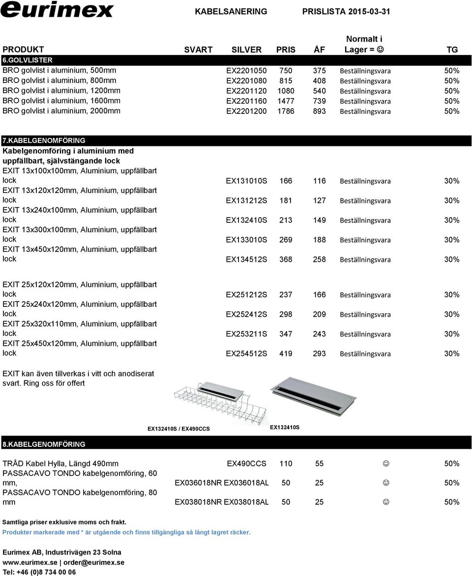 1080 540 Beställningsvara 50% BRO golvlist i aluminium, 1600mm EX2201160 1477 739 Beställningsvara 50% BRO golvlist i aluminium, 2000mm EX2201200 1786 893 Beställningsvara 50% 7.