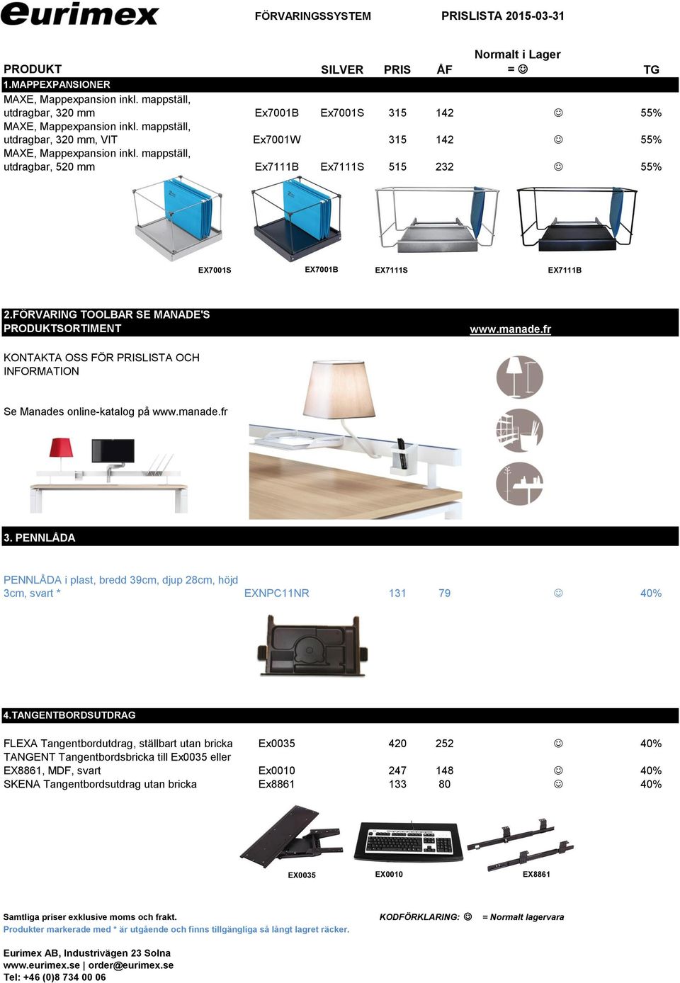 mappställ, utdragbar, 520 mm Ex7111B Ex7111S 515 232 J 55% EX7001S EX7001B EX7111S EX7111B YTTERLIGARE 2.FÖRVARING TOOLBAR SE MANADE'S PRODUKTSORTIMENT www.manade.