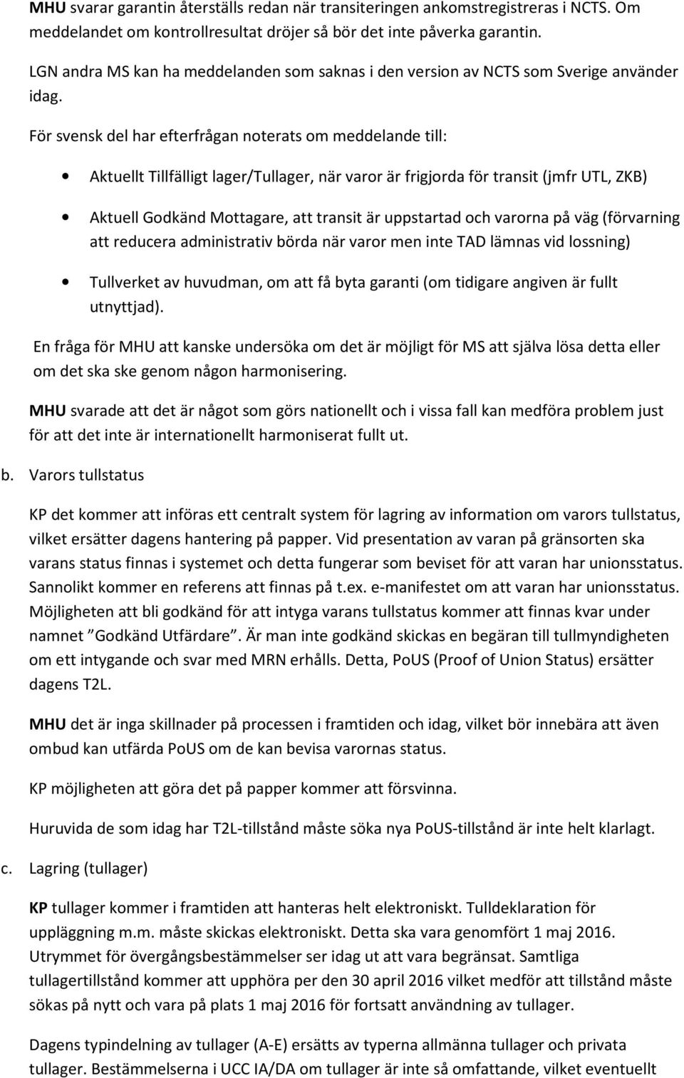 För svensk del har efterfrågan noterats om meddelande till: Aktuellt Tillfälligt lager/tullager, när varor är frigjorda för transit (jmfr UTL, ZKB) Aktuell Godkänd Mottagare, att transit är