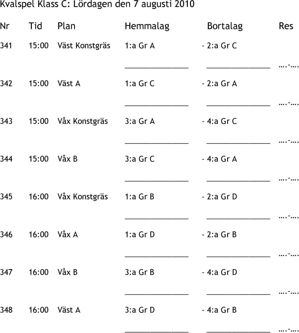 A - 4:a Gr C 344 15:00 Våx B 3:a Gr C - 4:a Gr A 345 16:00 Våx Konstgräs 1:a Gr B - 2:a Gr D 346