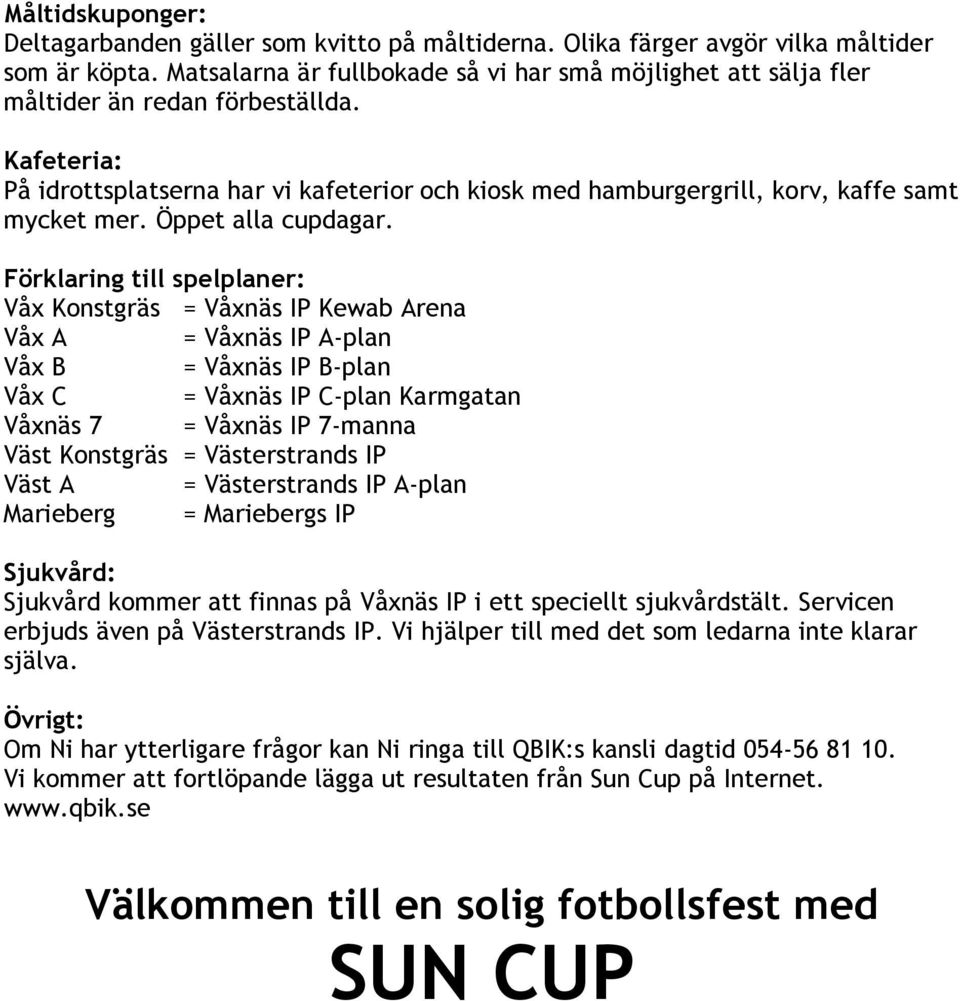 Kafeteria: På idrottsplatserna har vi kafeterior och kiosk med hamburgergrill, korv, kaffe samt mycket mer. Öppet alla cupdagar.