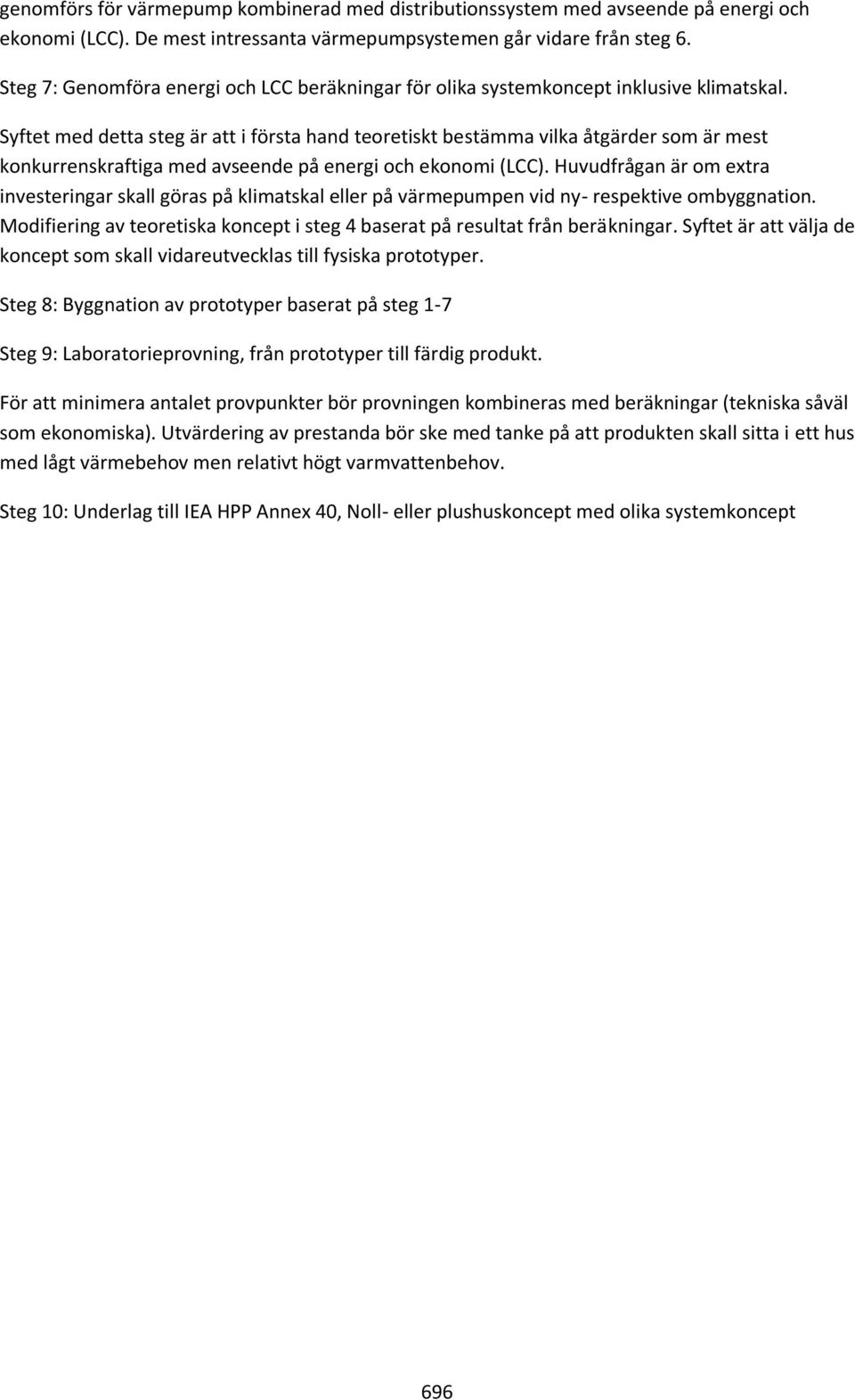 Syftet med detta steg är att i första hand teoretiskt bestämma vilka åtgärder som är mest konkurrenskraftiga med avseende på energi och ekonomi (LCC).