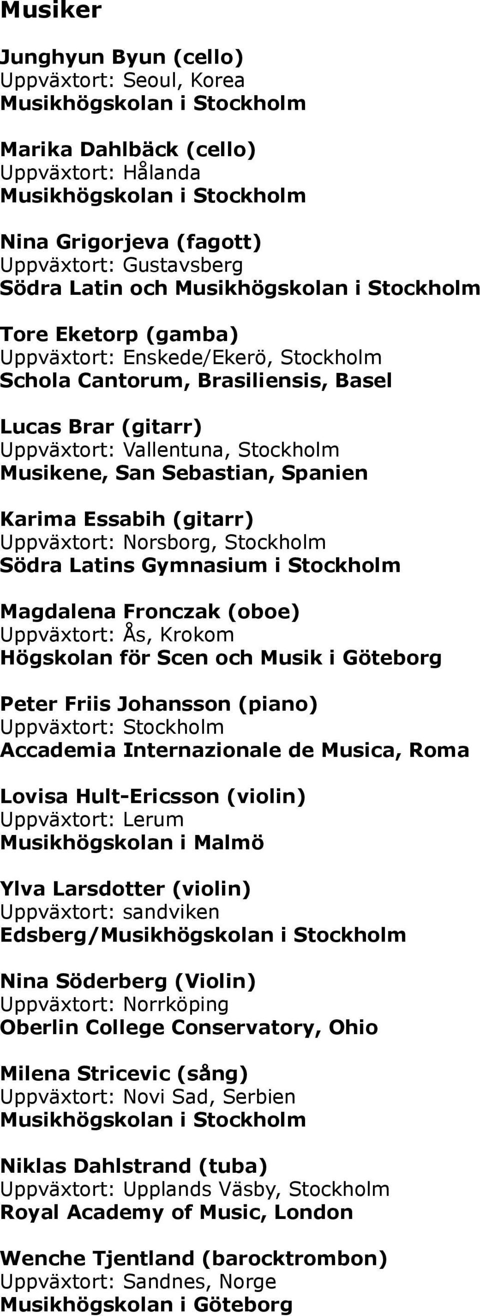 Stockholm Södra Latins Gymnasium i Stockholm Magdalena Fronczak (oboe) Uppväxtort: Ås, Krokom Peter Friis Johansson (piano) Accademia Internazionale de Musica, Roma Lovisa Hult-Ericsson (violin)