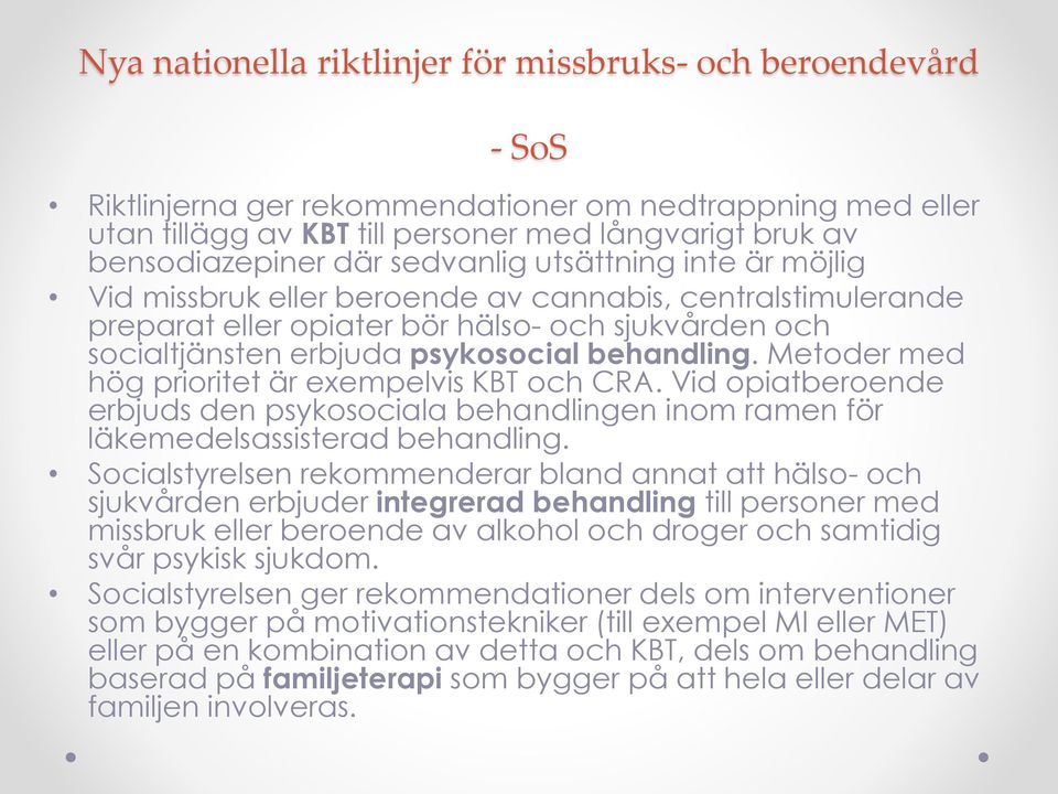 Metoder med hög prioritet är exempelvis KBT och CRA. Vid opiatberoende erbjuds den psykosociala behandlingen inom ramen för läkemedelsassisterad behandling.