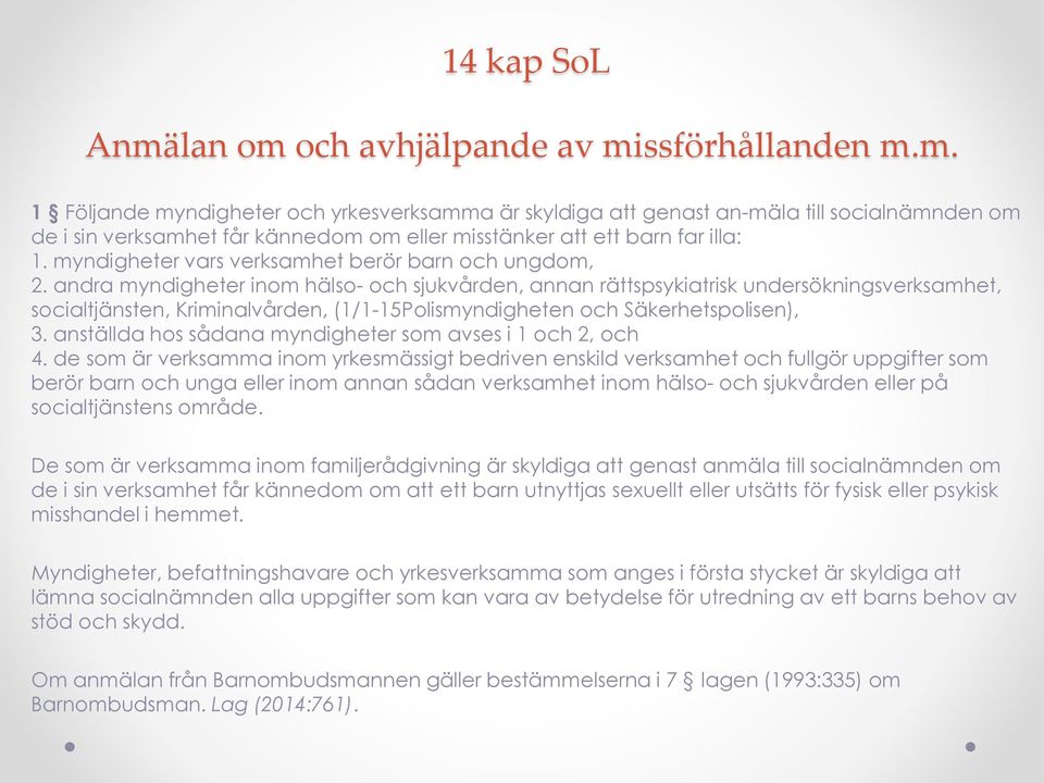 andra myndigheter inom hälso- och sjukvården, annan rättspsykiatrisk undersökningsverksamhet, socialtjänsten, Kriminalvården, (1/1-15Polismyndigheten och Säkerhetspolisen), 3.