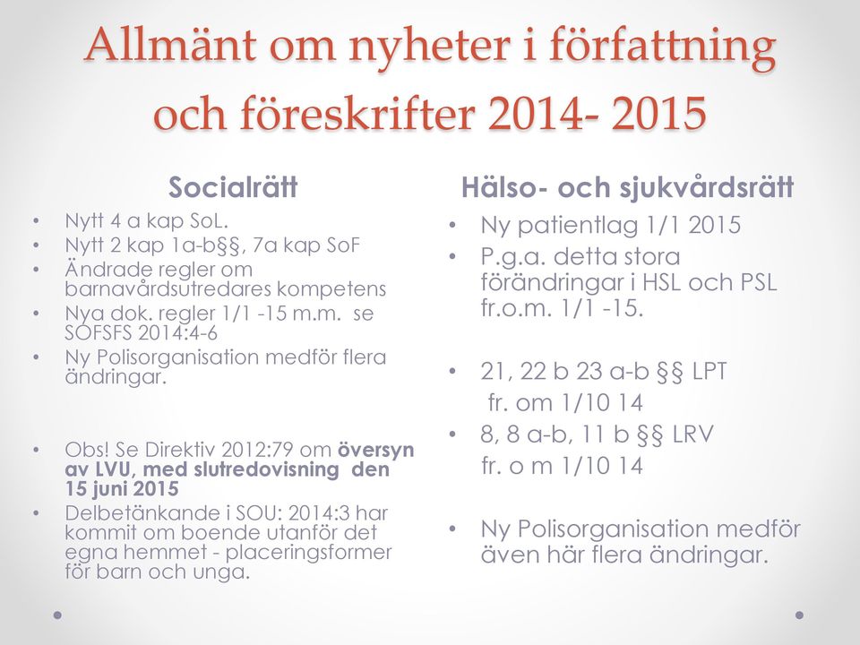 Obs! Se Direktiv 2012:79 om översyn av LVU, med slutredovisning den 15 juni 2015 Delbetänkande i SOU: 2014:3 har kommit om boende utanför det egna hemmet -