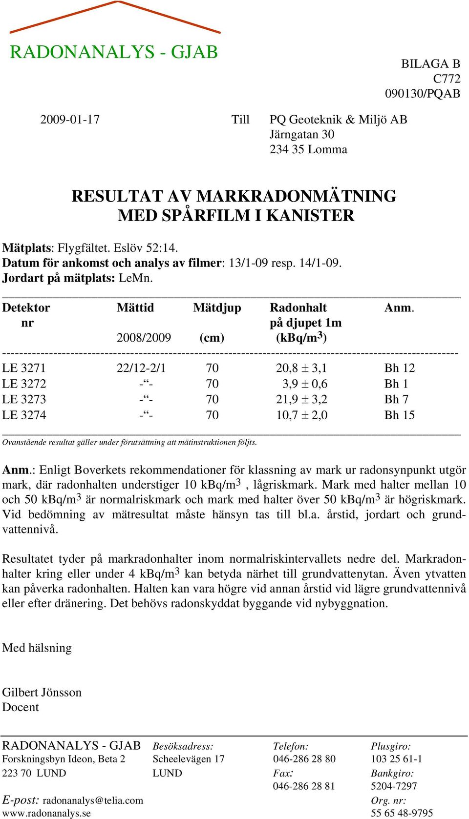 nr på djupet 1m 2008/2009 (cm) (kbq/m 3 ) ----------------------------------------------------------------------------------------------------------- LE 3271 22/12-2/1 70 20,8 3,1 Bh 12 LE 3272 - -