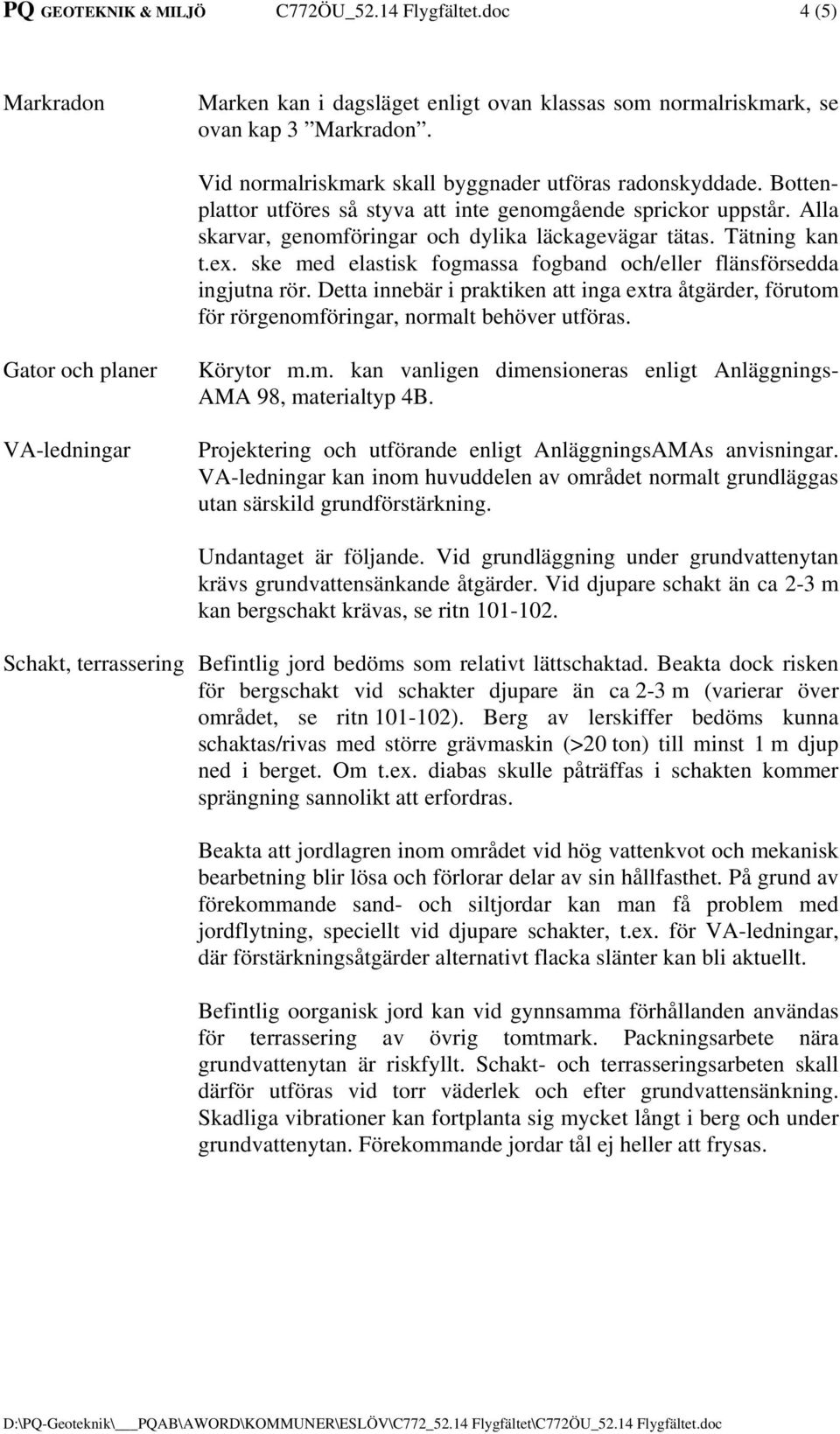 Tätning kan t.ex. ske med elastisk fogmassa fogband och/eller flänsförsedda ingjutna rör. Detta innebär i praktiken att inga extra åtgärder, förutom för rörgenomföringar, normalt behöver utföras.