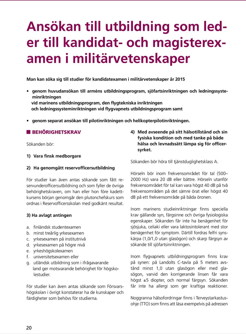 utbildningsprogram samt genom separat ansökan till pilotinriktningen och helikopterpilotinriktningen.