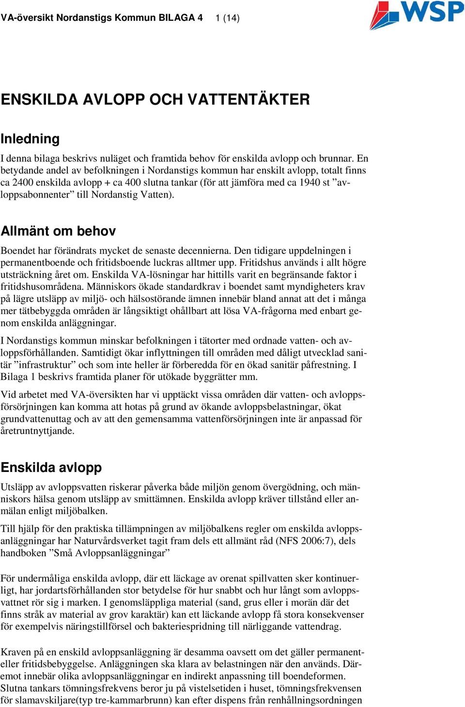 Nordanstig Vatten). Allmänt om behov Boendet har förändrats mycket de senaste decennierna. Den tidigare uppdelningen i permanentboende och fritidsboende luckras alltmer upp.