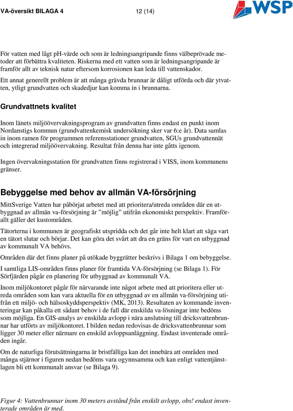 Ett annat generellt problem är att många grävda brunnar är dåligt utförda och där ytvatten, ytligt grundvatten och skadedjur kan komma in i brunnarna.