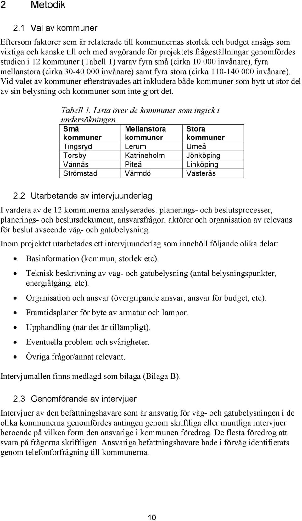 kommuner (Tabell 1) varav fyra små (cirka 10 000 invånare), fyra mellanstora (cirka 30-40 000 invånare) samt fyra stora (cirka 110-140 000 invånare).